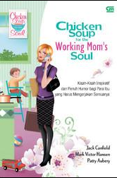 Chicken soup for the working mom's soul :  kisah-kisah inspiratif dan penuh humor bagi para ibu yang harus melakukan semuanya / Jack Canfield ; Mark Victor Hansen ; Patty Aubery ; alih bahasa : Widya Kirana