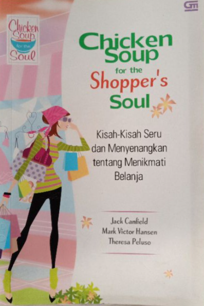 Chicken soup for the shopper's soul :  kisah-kisah seru dan menyenangkan tentang menikmati belanja / Jack Canfield ; Mark Victor Hansen, Theresa Peluso ; penerjemah : Rani R. Moediarta