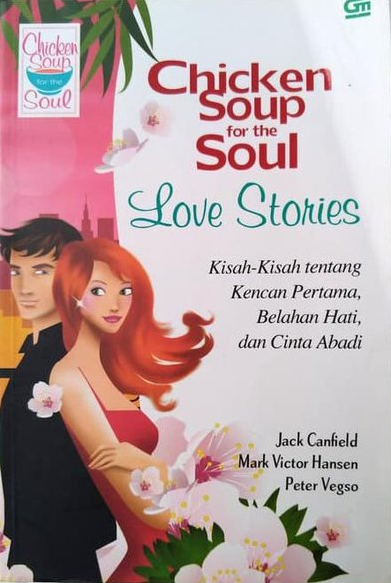 Chicken soup for the soul love stories : kisah-kisah tentang kencan pertama, belahan jiwa, dan cinta abadi
