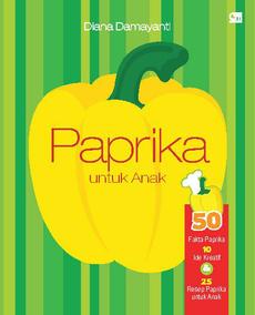Paprika untuk Anak : 50 fakta paprika, 10 ide kreatif, dan 25 resep paprika untuk anak