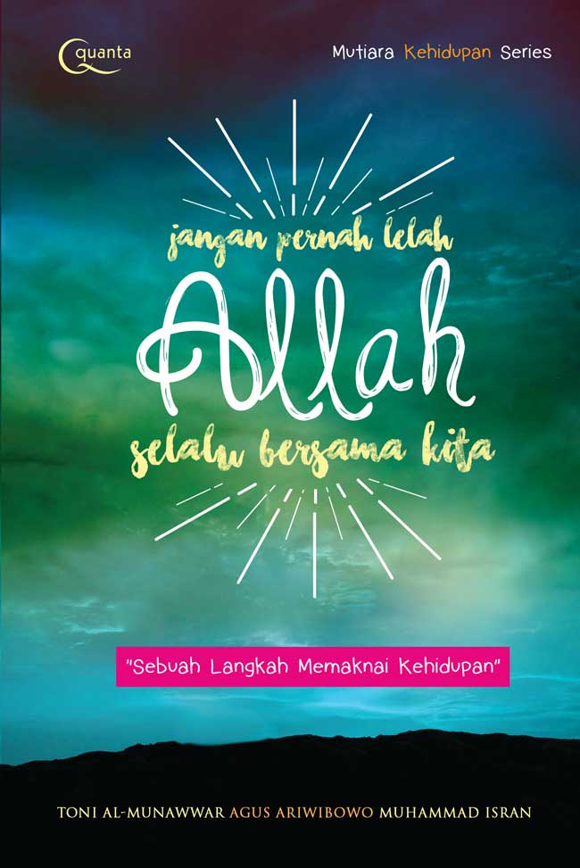 Jangan pernah lelah Allah selalu bersama kita : sebuah langkah memaknai kehidupan