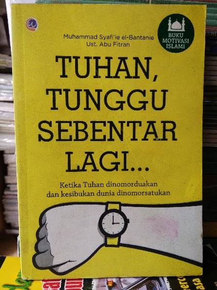Tuhan, Tunggu Sebentar Lagi... : Ketika Tuhan Dinomorduakan dan Kesibukan Dunia Dinomorsatukan