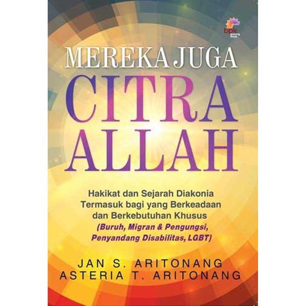 Mereka Juga Citra Allah :  Hakikat dan Sejarah Diakonia Termasuk Bagi yang Berkeadaan dan Berkebutuhan Khusus / Jan S. Aritonang