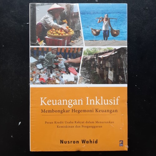 Keuangan Inklusif :  Membongkar hegemoni keuangan / Nusron Wahid