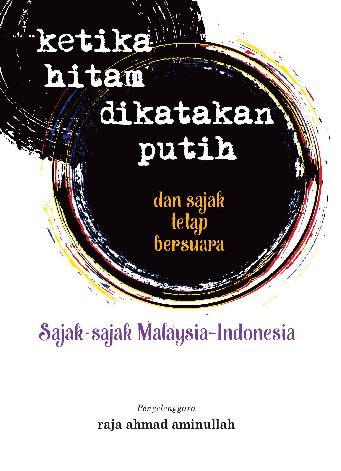 Ketika Hitam Dikatakan Putih dan Sajak Tetap Bersuara :  sajak-sajak Malaysia - Indonesia / Raja Ahmad Aminullah