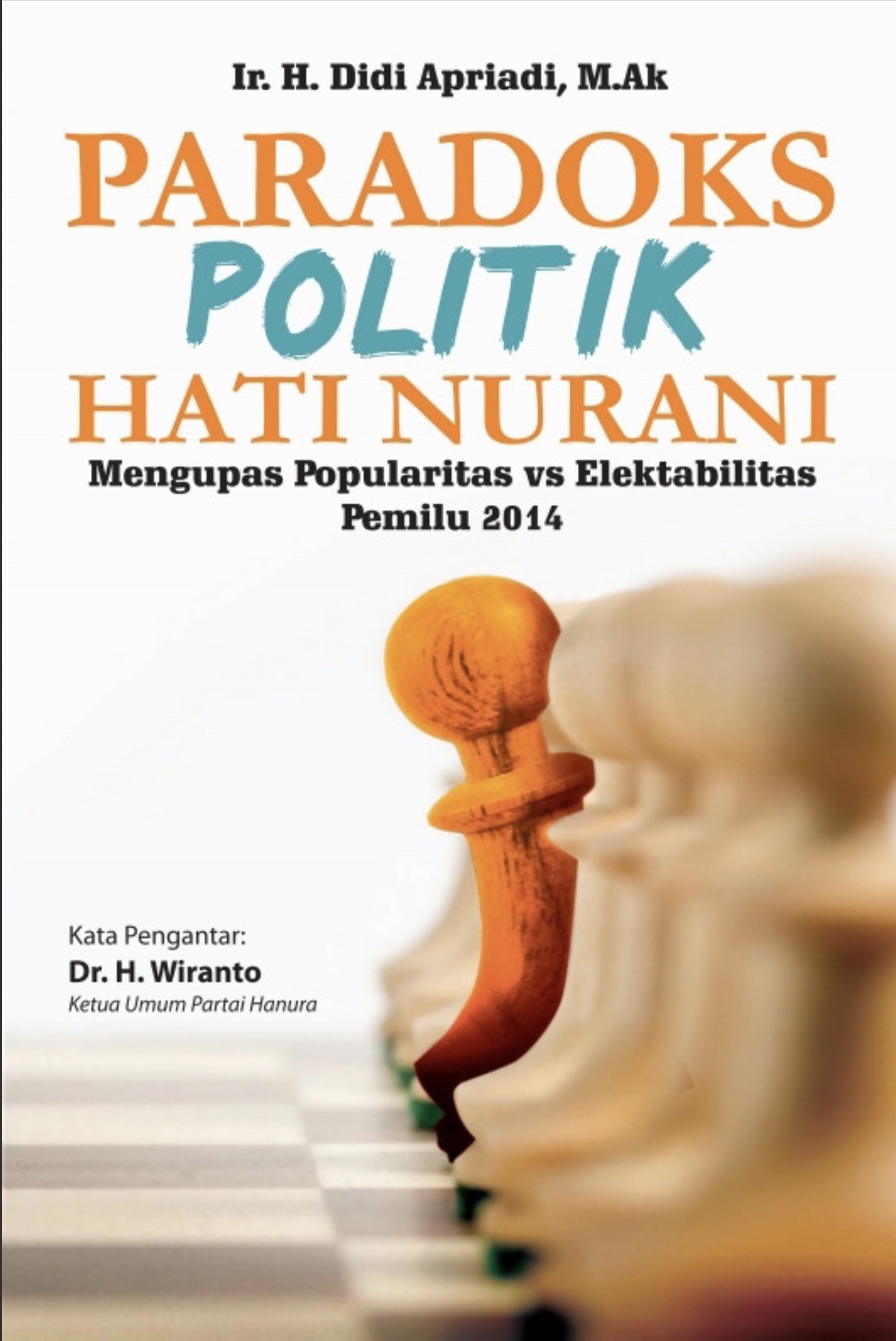 Paradoks Politik Hati Nurani : mengupas popularitas vs elektabilitas Pemilu 2014