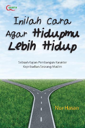 Inilah cara agar hidupmu lebih hidup :  sebuah kajian pembangun karakter kepribadian seorang muslim / Nur Hasan