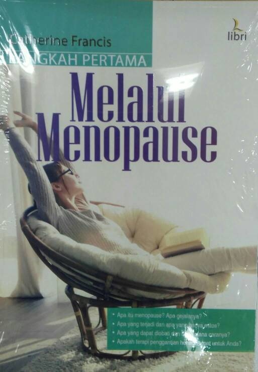 Langkah Pertama Melalui Menopause : Apa itu menopause ? Apa gejalanya ? Apa yang terjadi dan apayang hanya mitos ?
