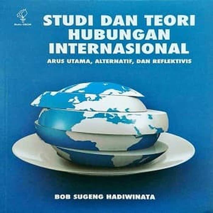 Studi dan Teori Hubungan Internasional :  Arus Utama, Alternatif, dan Reflektivis / Bob Sugeng Hadiwinata