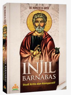 Injil Barnabas :  studi kritis & komparatif / Mundzir Al-Hayik ; Penerjemah : Masturi Irham, Mujiburrohman ; editor : Muhamad Yasir