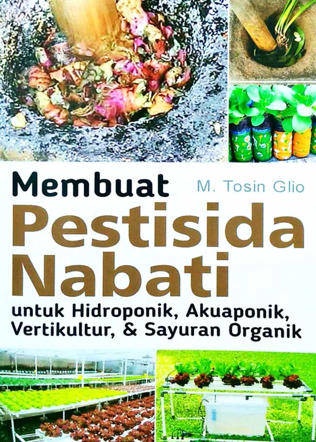 Membuat Pestisida Nabati : untuk hidroponik, akuaponik, vertikultur, & sayuran organik