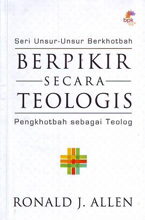 Berpikir Secara Teologis = Thinking Theologically as Theologian : Pengkhotbah Sebagai Teolog