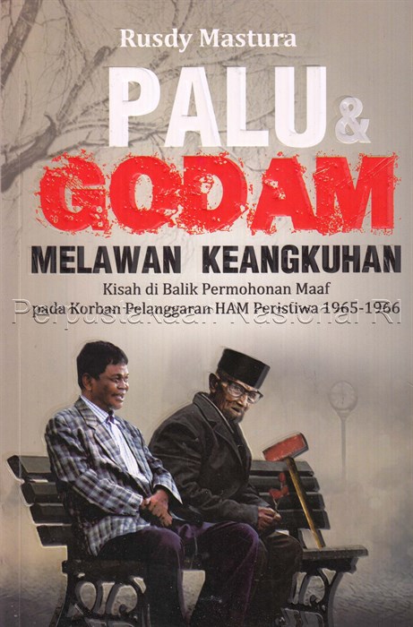 Palu dan godam melawan keangkuhan : kisah di balik permohonan maaf pada korban pelanggaran HAM peristiwa 1965-1966