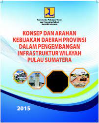 Konsep dan Arahan Kebijakan Daerah Provinsi Dalam Pengembangan Infrastruktur Wilayah Pulau Sumatera