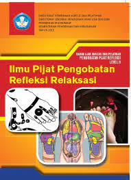 Bahan Ajar Kursus dan Pelatihan Pengobatan Pijat Refleksi Level II :  Ilmu Pijat Pengobatan Refleksi Relaksasi / Direktorat Pembinaan Kursus dan Pelatihan
