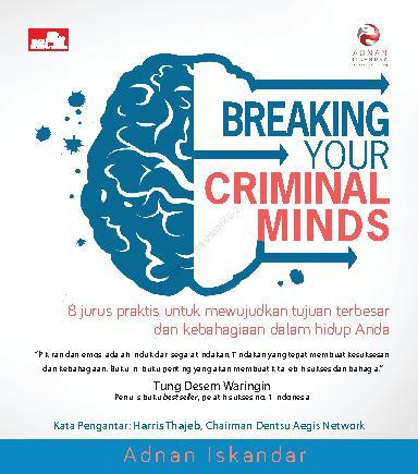 Breaking your criminal minds : 8 jurus praktis untuk mewujudkan tujuan besar dan kebahagiaan dalam hidup anda
