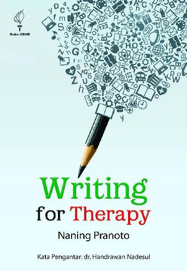 Writing for therapy :  menyembuhkan luka emosi, galau, patah hati, luka hati, luka jiwa dengan kata-kata / Naning Pranoto
