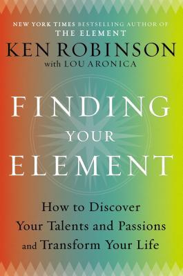 Finding your element : how to discover your talents and passions and transform your life