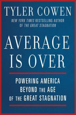 Average Is Over :  Powering America beyound the Age of the Great Stagnation / Tyler Cowen