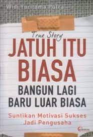Jatuh itu Biasa Bangun Lagi Baru Luar Biasa : Suntikan Motivasi Sukses Jadi Pengusaha