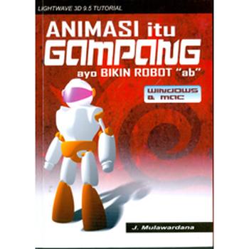 Animasi itu Gampang :  Ayo Bikin Robot / J. Mulawardana