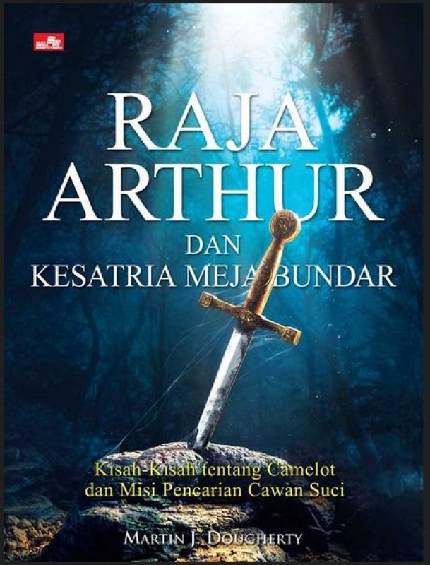 Raja Arthur dan Kesatria Meja Bundar : kisah-kisah tentang Camelot dan misi pencarian cawan suci