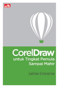 CorelDraw untuk Tingkat Pemula Sampai Mahir / Jubilee Enterprise