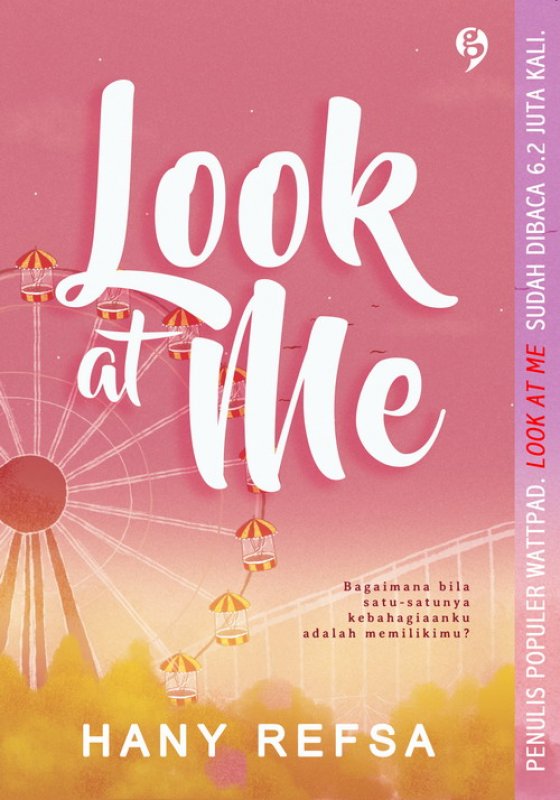 Look at Me :  Bagaimana bila satu-satunya kebahagianku adalah memilikimu? / Hany Refsa ; editor : Any Alaine