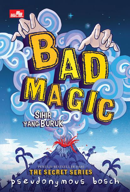 Bad Magic = Sihir Yang Buruk / Pseudonymous Bosch; Alih bahasa: Ine Milasari Hidajat