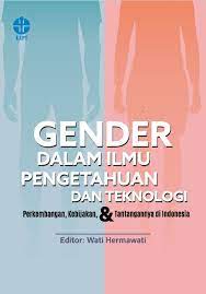 Gender Dalam Ilmu Pengetahuan dan Teknologi : Perkembangan, Kebijakan, dan Tantangannya di Indoensia / Wati Hermawati