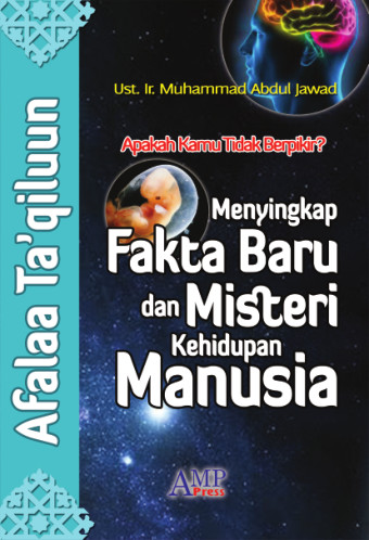Afalaa Ta'qiluun : Apakah Kamu Tidak Berpikir? Menyingkap Fakta Baru dan Misteri Kehidupan Manusia