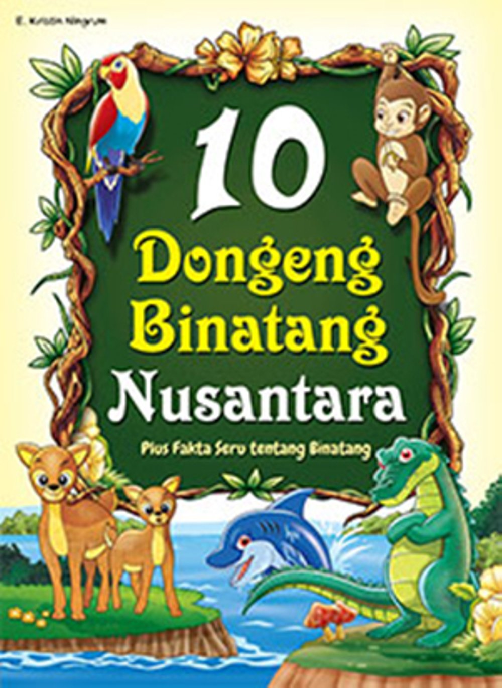 10 Dongeng Binatang Nusantara : Plus Fakta Seru tentang Binatang