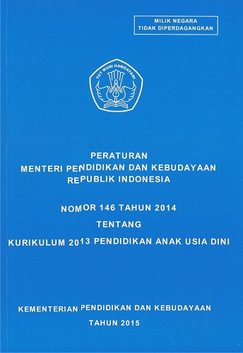 Peraturan Menteri Pendidikan dan Kebudayaan Republik Indonesia : Nomor 146 Tahun 2014 tentang Kurikulum 2013 Pendidikan Anak Usia Dini