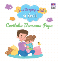 Seri dongeng untuk si kecil : Ceritaku bersama papa