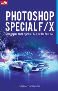 Photoshop Special F/X :  mengajari anda Special F/X mulai dari nol / Jubilee Enterprise