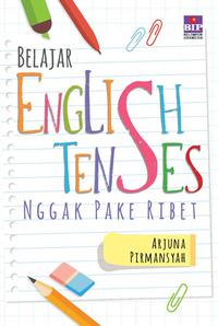 Belajar English Tenses Nggak Pake Ribet : Panduan Praktis Kuasai English Tenses untuk Percakapan