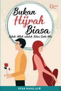Bukan Hijrah Biasa :  Sebab Allah Adalah Jalan Cinta Kita / Rifan Mahulauw