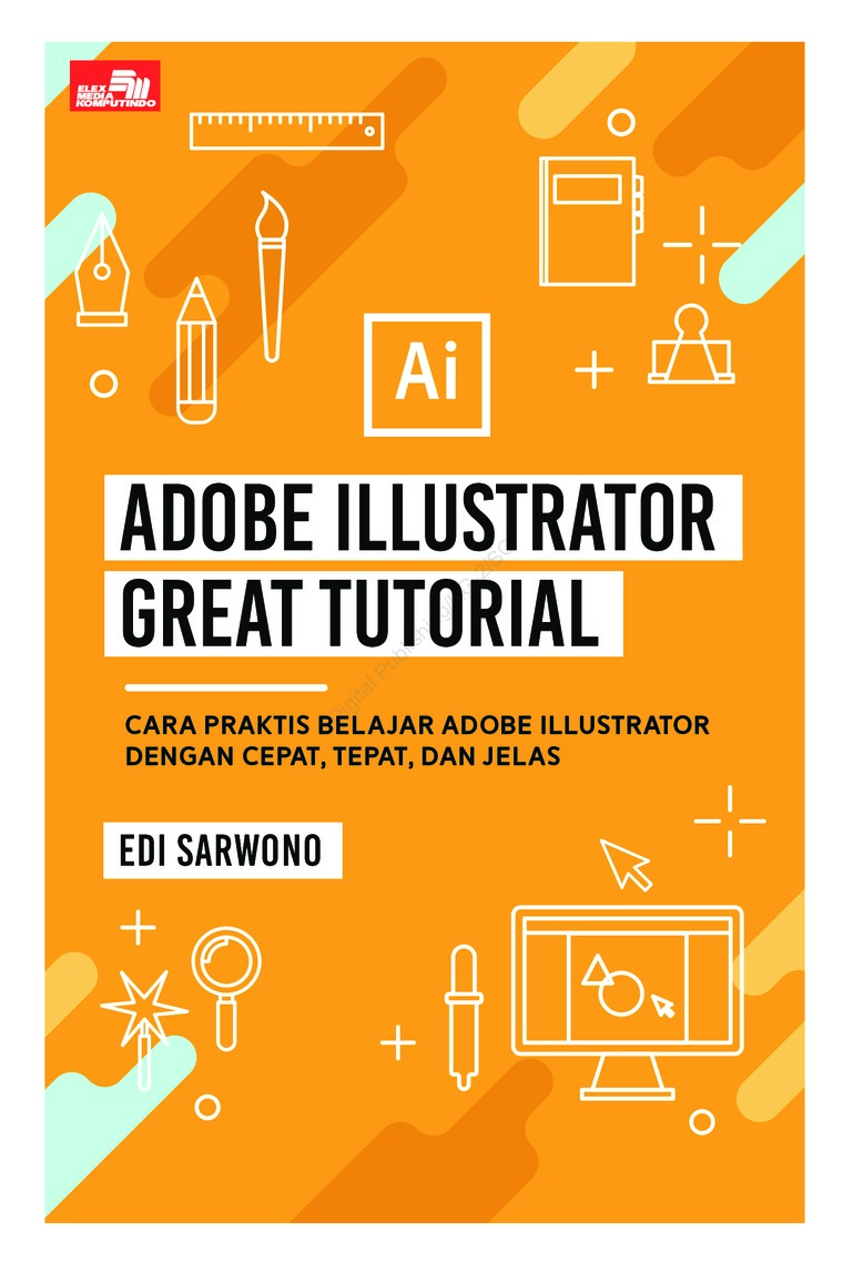 Adobe Illustrator great tutorial :  cara praktis belajar Adobe Illustrator dengan cepat, tepat, dan jelas / Edi Sarwono