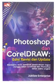 Photoshop dan CorelDRAW : Edisi Revisi dan Update / Jubilee Enterprise