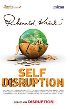 Self Disruption : Bagaimana Perusahaan Keluar dari Perangkat Masa Lalu dan Mendisrupsi Dirinya Menjadi Perusahaan yang Sehat