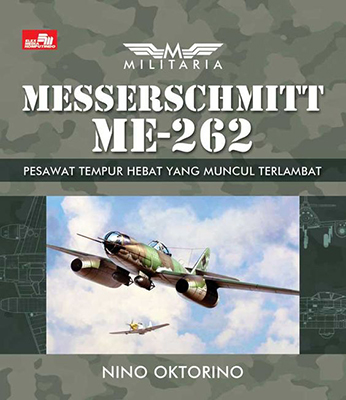 Militaria - Messerschmitt ME-262 :  Pesawat Tempur Hebat yang Muncul Terlambat / Nino Oktorino