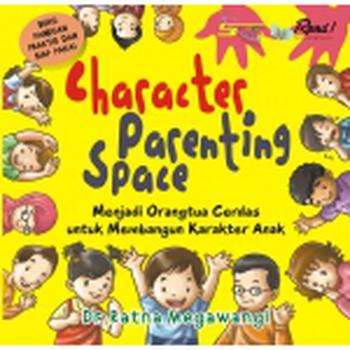 Character Parenting Space : Menjadi orangtua cerdas untuk membangun karakter anak