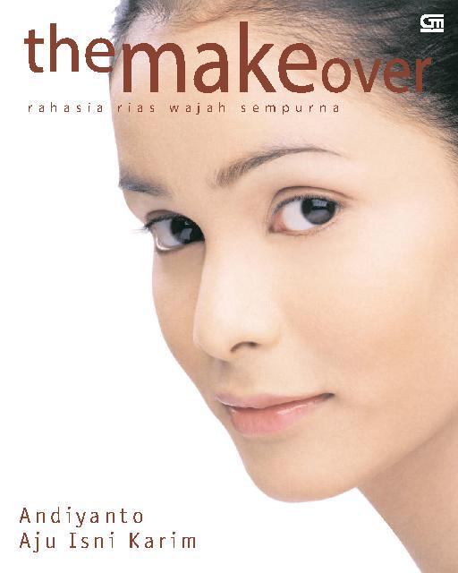 The Make Over :  Rahasia Rias Wajah Sempurna / Andiyanto