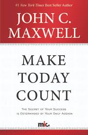 Make Today Count :  The Secret Of Your Success Is Determinded By Your Daily Agenda / John C. Maxwell