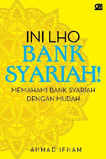 Ini Lho Bank Syariah! :  Memahami Bank Syariah dengan Mudah / Ahmad Ifham