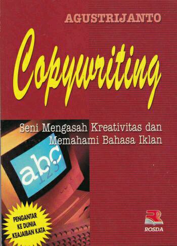 Copywriting :  Seni Mengasah Kreativitas dan Memahami Bahasa Iklan / Agustrijanto
