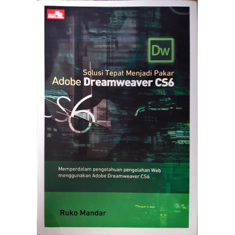 Solusi Tepat Menjadi Pakar Adobe Dreamweaver CS6 : Memperdalam pengetahuan pengolahan Web menggunakan Adobe Dreamweaver CS6