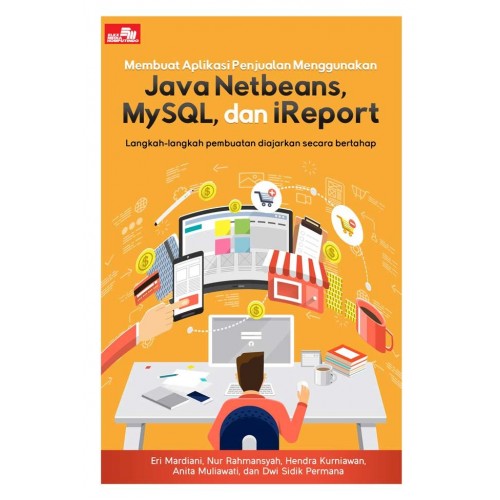 Membuat Aplikasi Penjualan Menggunakan Java Netbeans, MySQL, dan iReport : Langkah-langkah Pembuatan diajarkan secara bertahap