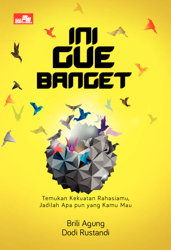 Ini Gue Banget : Temukan Kekuatan Rahasiamu, Jadilah Apapun Yang Kamu Mau