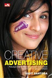 Creative advertising : petunjuk teknis mempersiapkan iklan cetak dan elektronik dengan efisien